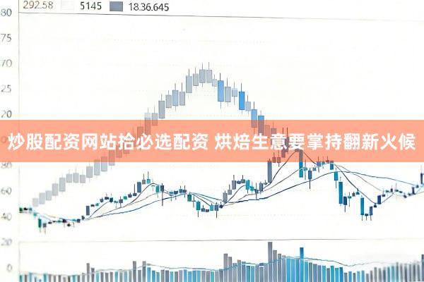 炒股配资网站拾必选配资 烘焙生意要掌持翻新火候