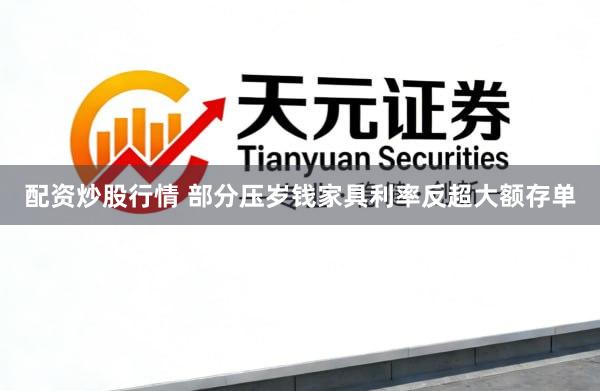 配资炒股行情 部分压岁钱家具利率反超大额存单